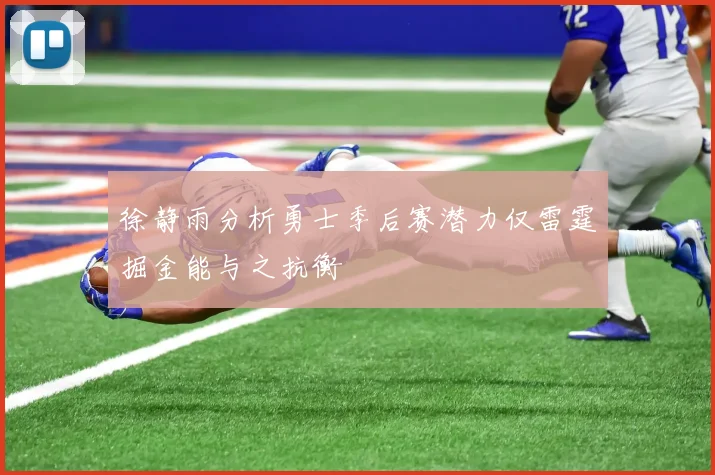 徐静雨分析勇士季后赛潜力仅雷霆掘金能与之抗衡