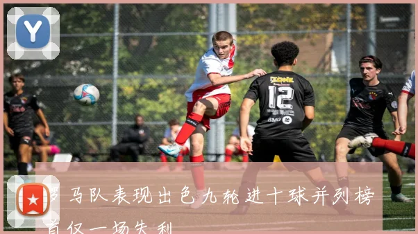 罗马队表现出色九轮进十球并列榜首仅一场失利