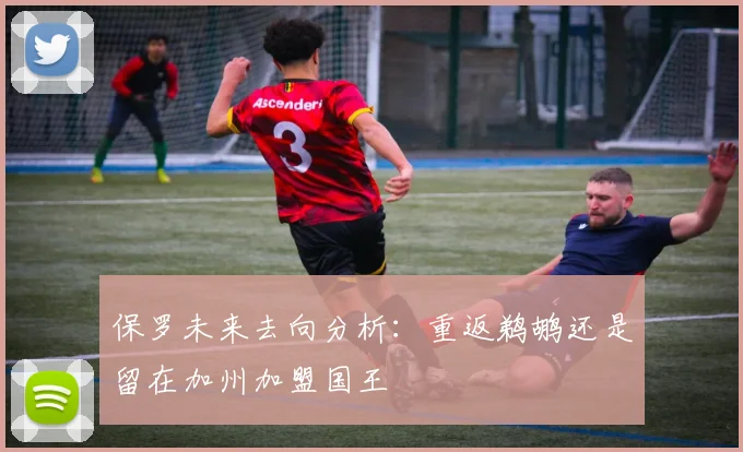 保罗未来去向分析：重返鹈鹕还是留在加州加盟国王